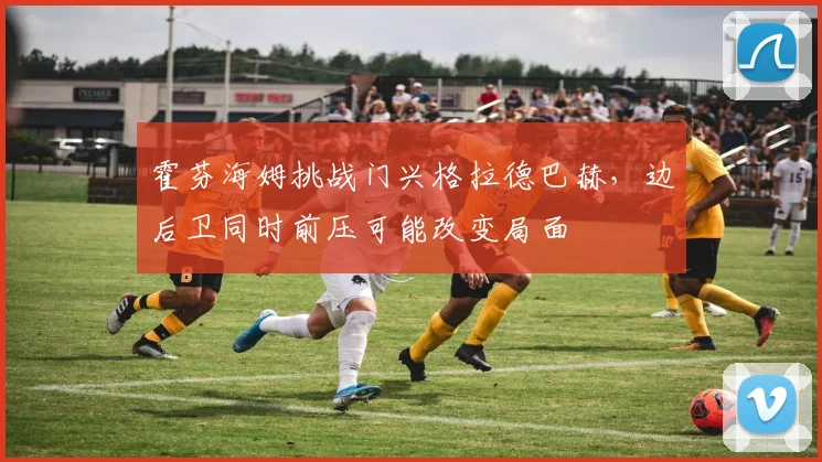 霍芬海姆挑战门兴格拉德巴赫,边后卫同时前压可能改变局面