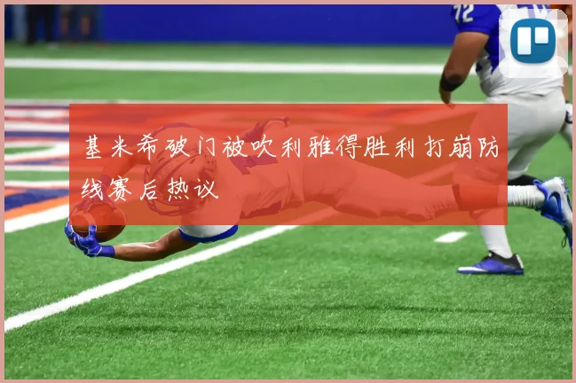 基米希破门被吹利雅得胜利打崩防线赛后热议