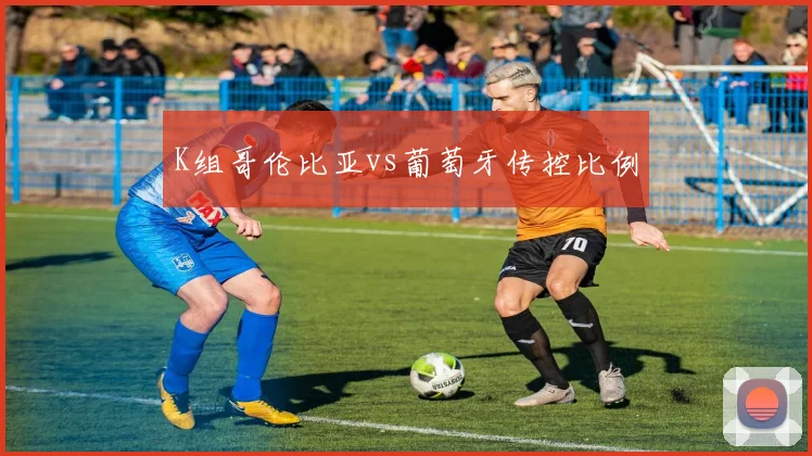 K组哥伦比亚vs葡萄牙传控比例