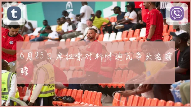 6月25日库拉索对科特迪瓦争头名前瞻