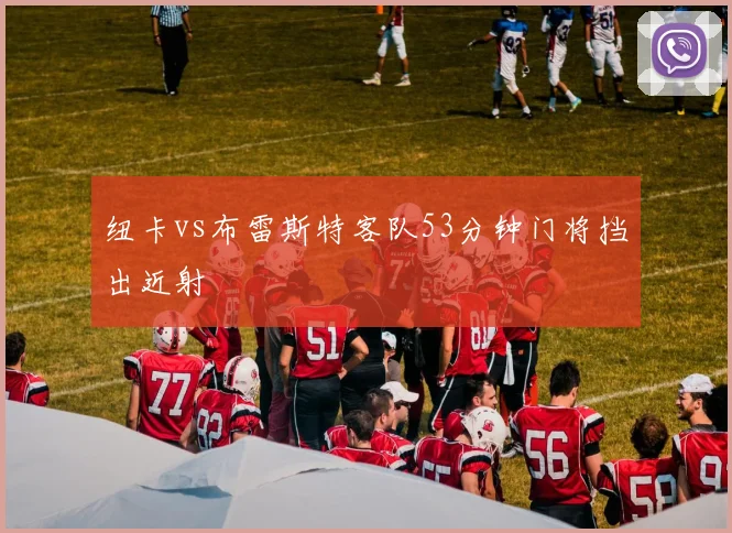 纽卡vs布雷斯特客队53分钟门将挡出近射