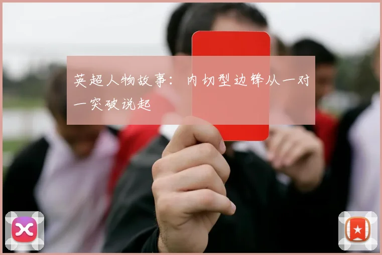 英超人物故事:内切型边锋从一对一突破说起